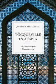 Tocqueville in Arabia: The Anxieties of the Democratic Age cover image