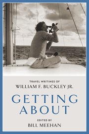 Getting about : travel writings of William F. Buckley Jr cover image