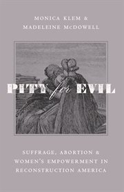Pity for Evil : Suffrage, Abortion, and Women's Empowerment in Reconstruction America cover image