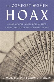 The Comfort Women Hoax : A Fake Memoir, North Korean Spies, and Hit Squads in the Academic Swamp cover image