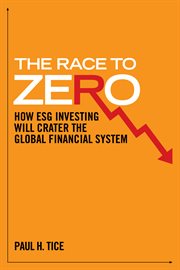 The Race to Zero : How ESG Investing will Crater the Global Financial System cover image