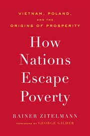 How Nations Escape Poverty : Vietnam, Poland, and the Origins of Prosperity cover image