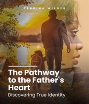 The pathway to the father's heart. Discovering True Identity cover image