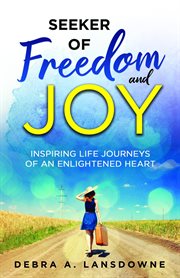 Seeker of freedom and joy. Inspiring Life Journeys of an Enlightened Heart cover image