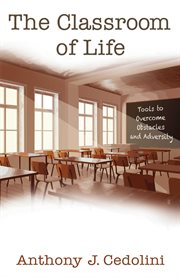 The classroom of life. Tools and Skills to Overcome Obstacles and Adversity cover image