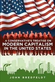 A conservative's treatise on modern capitalism in the united states cover image