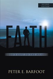 Faith : God's gift to the human heart : how to put it to good use cover image