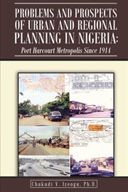 Problems and prospects of urban and regional planning in Nigeria : Port Harcourt metropolis since 1914 cover image