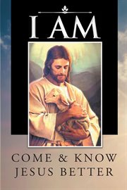 I am. Come and Know Jesus Better cover image