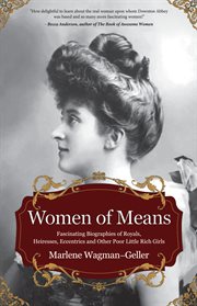 Women of Means : the Fascinating Biographies of Royals, Heiresses, Eccentrics and Other Poor Little Rich Girls (Bios of Royalty and Rich & Famous, for Fans of Lady in Waiting) cover image