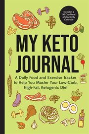 My keto journal : a daily food and exercise tracker to help you master your low-carb, high-fat, ketogenic diet cover image