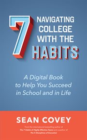 Navigating college with the 7 habits : a digital book to help you succeed in school and in life cover image