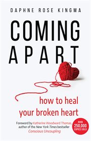 Coming apart : how to heal your broken heart cover image