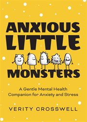 Anxious Little Monsters : A Gentle Mental Health Companion for Anxiety and Stress cover image