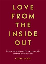 LOVE FROM THE INSIDE OUT : lessons and inspiration for loving yourself, your partner and your world cover image