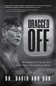 Dragged off. Refusing to Give Up My Seat on the Way to the American Dream (Social Injustice and Racism in America cover image
