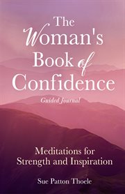 The Woman's Book of Confidence Guided Journal : Meditations for Strength and Inspiration (Positive Affirmations for Women; Mindfulness; New Age Self-help, Self-care) cover image