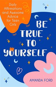 Be true to yourself : daily meditations for teenage girls cover image