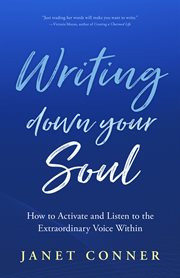 Writing down your soul : how to activate and listen to the extraordinary voice within cover image