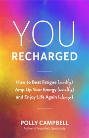 You, recharged. How to Beat Fatigue (Mostly), Amp Up Your Energy (Usually), and Enjoy Life Again (Always) cover image