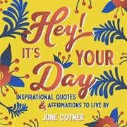 Hey! it's your day. Inspirational Quotes and Affirmations to Live By cover image