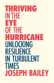 Thriving in the eye of the hurricane : unlocking resilience in turbulent times cover image
