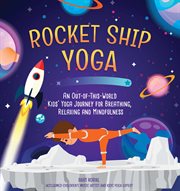 Rocket Ship Yoga : An Out-of-This-World Kids Yoga Journey for Breathing, Relaxing and Mindfulness (Yoga Poses for Kids, Mindfulness for Kids Activities) cover image