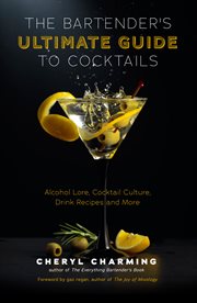 The bartender's ultimate guide to cocktails : alcohol lore, cocktail culture, drink recipes and more cover image
