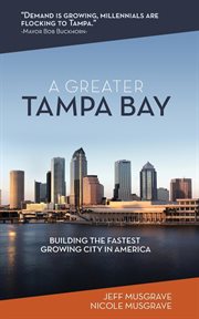 A greater tampa bay. Building the Fastest Growing City in America cover image