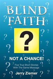 Blind faith?. Not a Chance! Five True Short Stories cover image