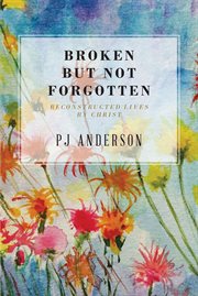 Broken but not forgotten. Reconstructed Lives by Christ cover image
