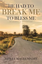 He had to break me to bless me. My Journey of Restoration cover image