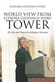 World view from Elenora Giddings Ivory tower : the life and times of a religious advocate cover image