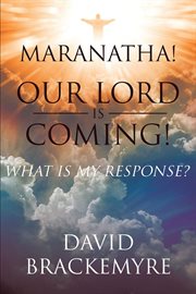 Maranatha! Our Lord is coming! : what is my response? cover image