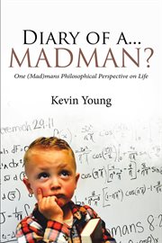 Diary of a...madman?. One (Mad)mans Philosophical Perspective on Life cover image