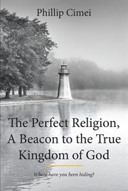 The perfect religion, a beacon to the true kingdom of god. Where Have you Been Hiding? cover image