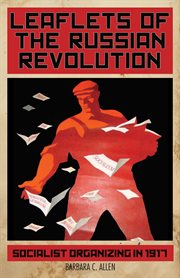 Leaflets of the Russian revolution : socialist organizing in 1917 cover image
