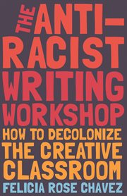 The Anti-Racist Writing Workshop : How To Decolonize the Creative Classroom cover image