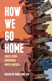How we go home : voices from indigenous North America cover image
