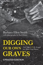 Digging our own graves. Coal Miners and the Struggle over Black Lung Disease cover image