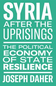 Syria after the uprisings : the political economy of state resilience cover image