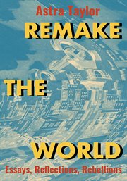 Remake the world. Essays, Reflections, Rebellions cover image