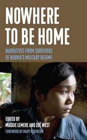 Nowhere to Be Home : Narratives From Survivors of Burma's Military Regime cover image