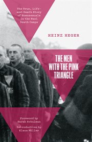 The Men With the Pink Triangle : The True, Life-and-Death Story of Homosexuals in the Nazi Death Camps cover image