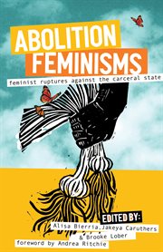 Abolition feminisms. Vol. 2, Feminist ruptures against the carceral state cover image