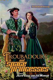 Troubadours and Space Princesses : LTUE Benefit Anthologies cover image