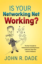 Is your networking net working?. The How to Guide for Professionals and Entrepreneurs to Become Their Own Center of Influence cover image