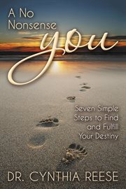 A no nonsense you. Seven Simple Steps to Find and Fulfill Your Destiny cover image