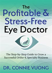 The profitable & stress-free eye doctor. The Step-by-Step Guide to Grow a Successful Ortho-K Specialty Business cover image