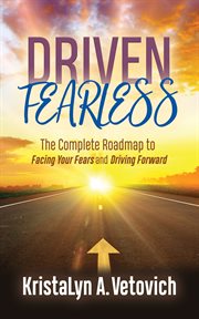 Driven fearless. The Complete Roadmap to Facing Your Fears and Driving Forward cover image